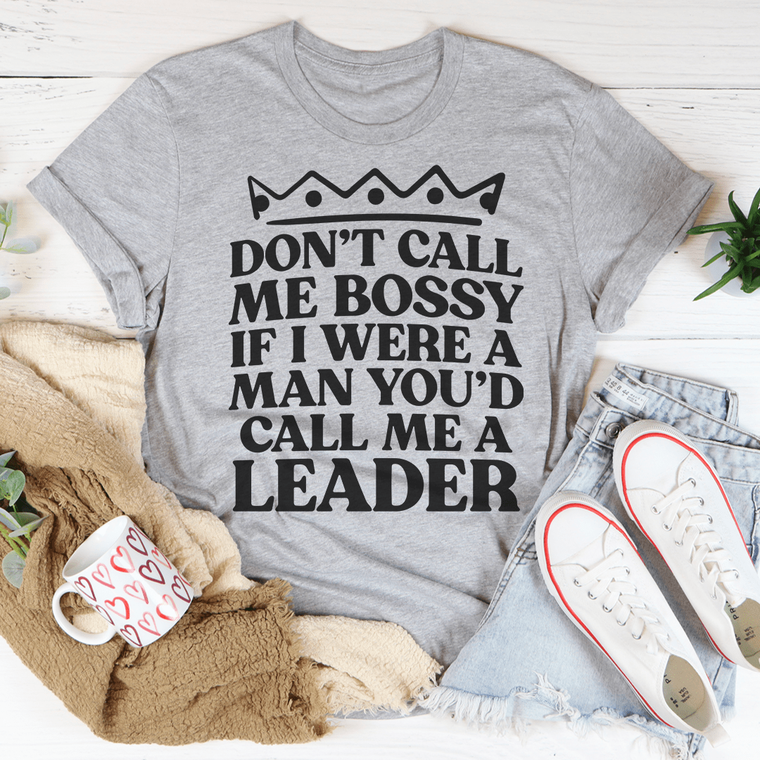 Don't Call Me Bossy If I Were A Man You'd Call Me A Leader T-Shirt-2