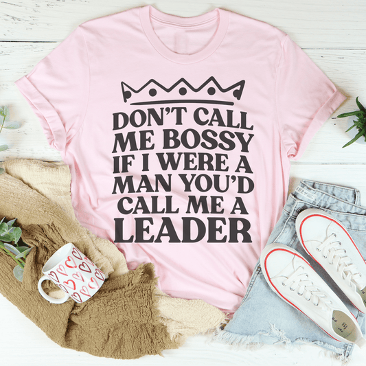 Don't Call Me Bossy If I Were A Man You'd Call Me A Leader T-Shirt-0