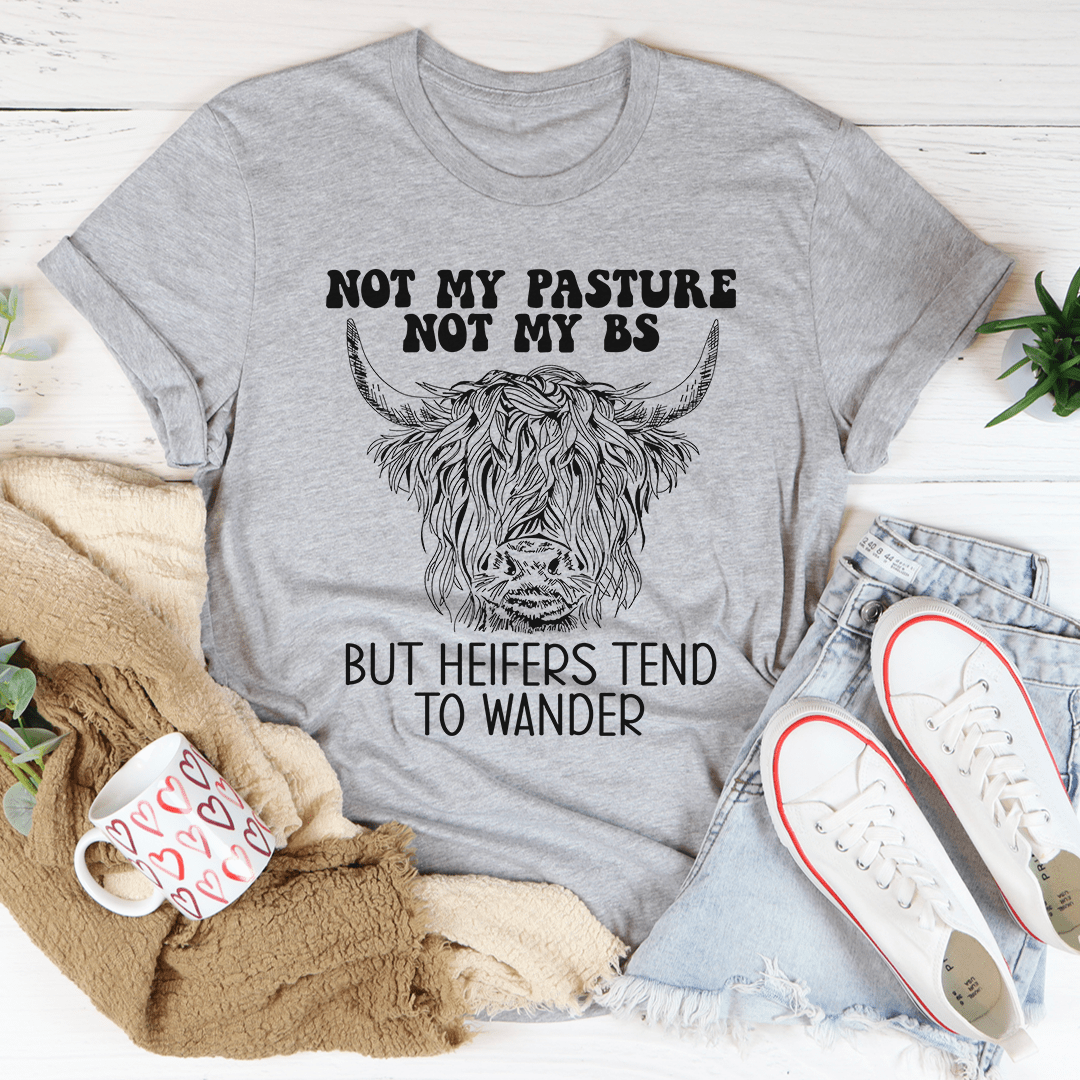 Not My Pasture Not My BS But Heifers Tend To Wander T-Shirt-1