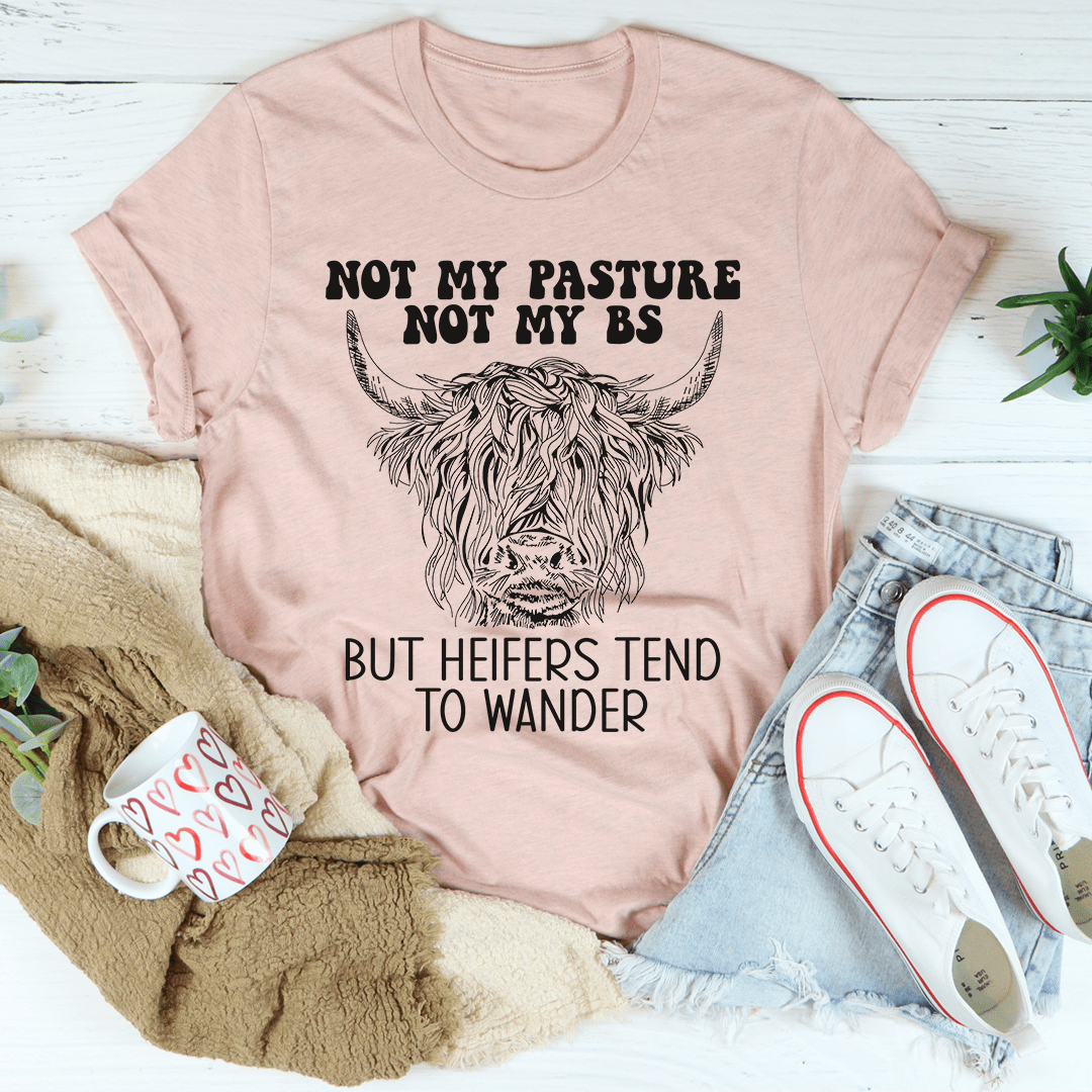 Not My Pasture Not My BS But Heifers Tend To Wander T-Shirt-3
