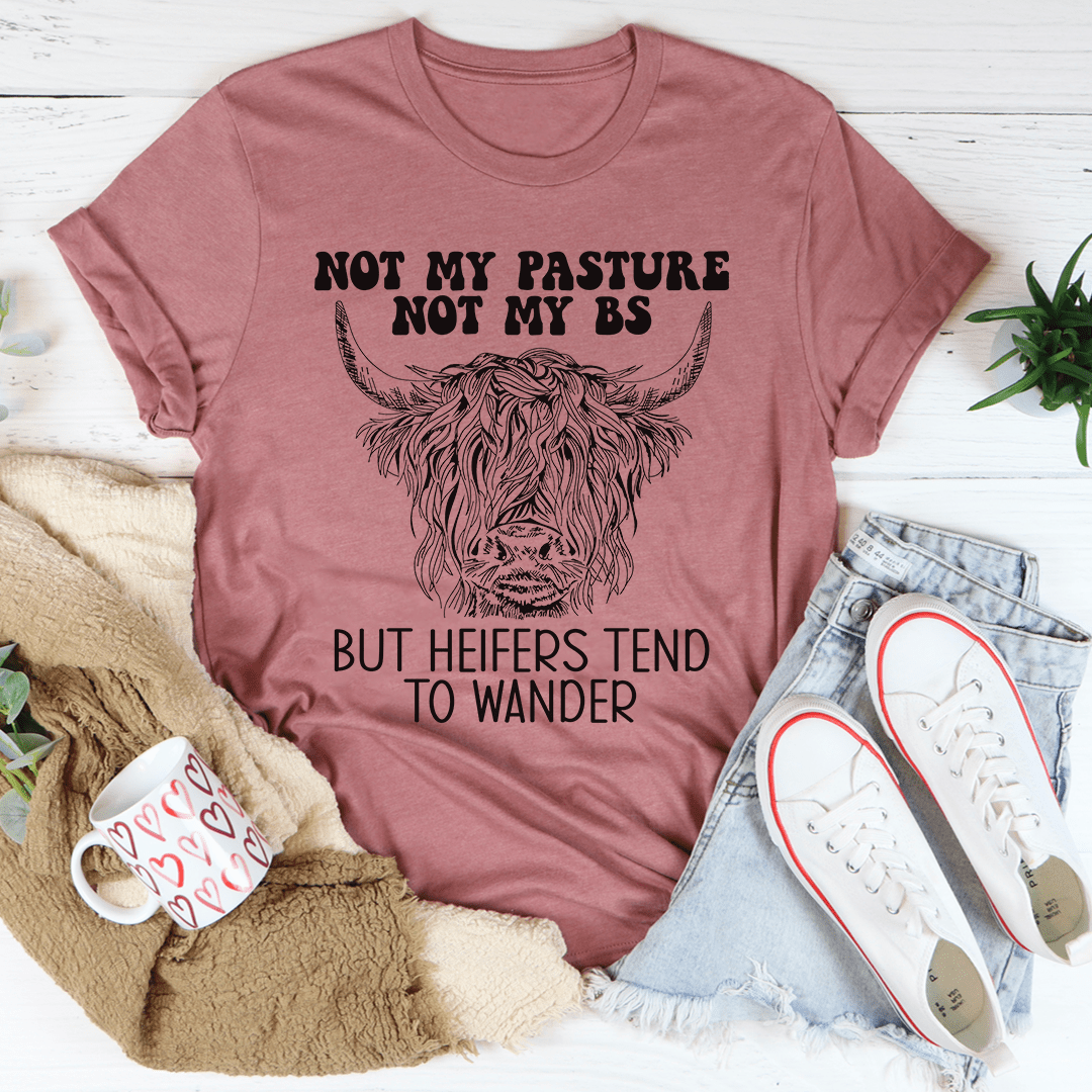 Not My Pasture Not My BS But Heifers Tend To Wander T-Shirt-2